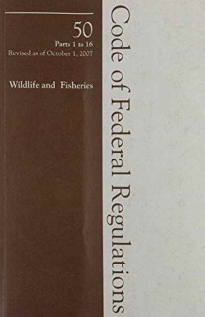 2007 50 CFR 1-16 (Fish and Wildlife), Paperback / softback Book