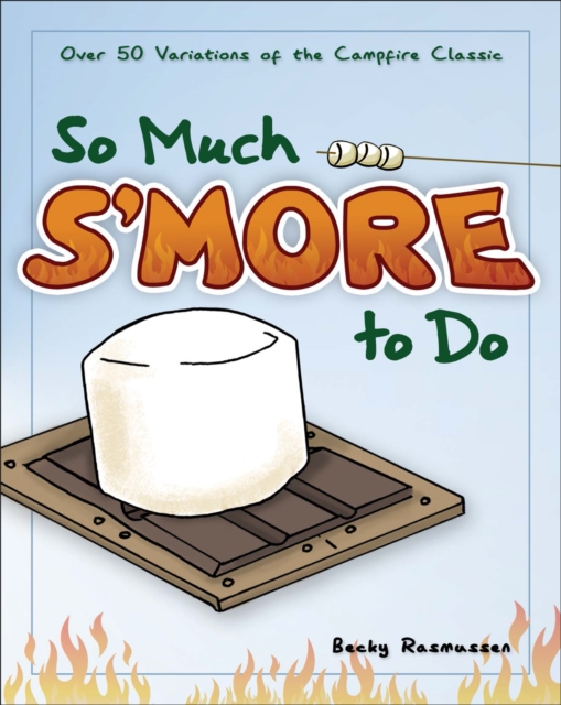 So Much S'more to Do : Over 50 Variations of the Campfire Classic, Paperback / softback Book