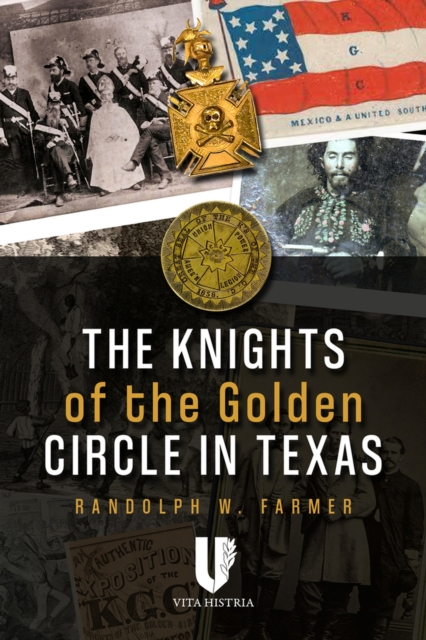 The Knights of the Golden Circle in Texas : How a Secret Society Shaped a State, Hardback Book