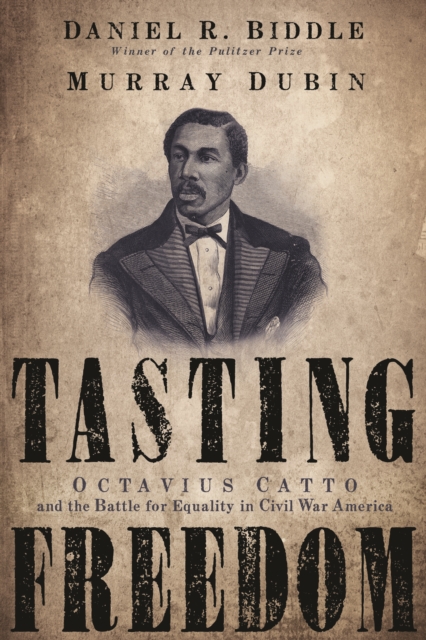 Tasting Freedom : Octavius Catto and the Battle for Equality in Civil War America, Paperback / softback Book
