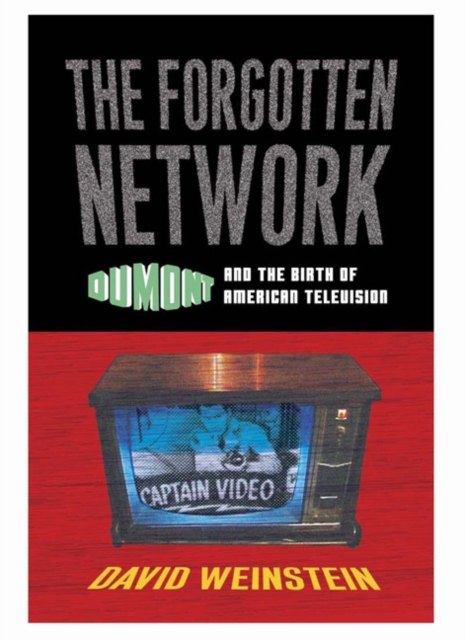 The Forgotten Network : DuMont and the Birth of American Television, Paperback / softback Book