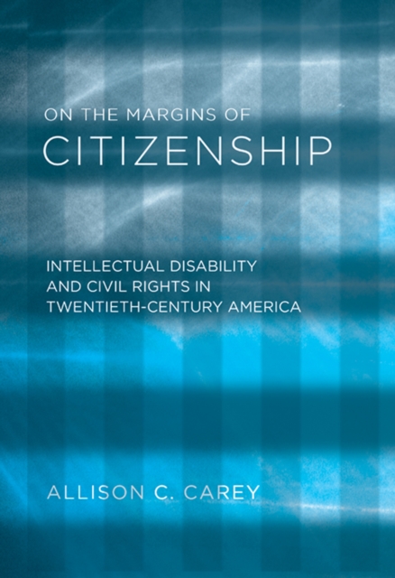 On the Margins of Citizenship : Intellectual Disability and Civil Rights in Twentieth-Century America, Hardback Book