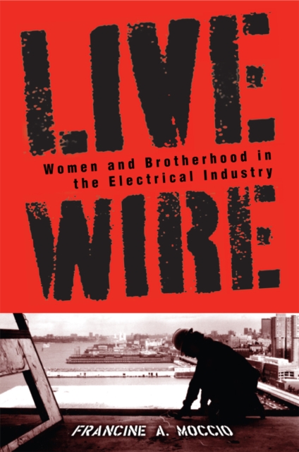 Live Wire : Women and Brotherhood in the Electrical Industry, Hardback Book