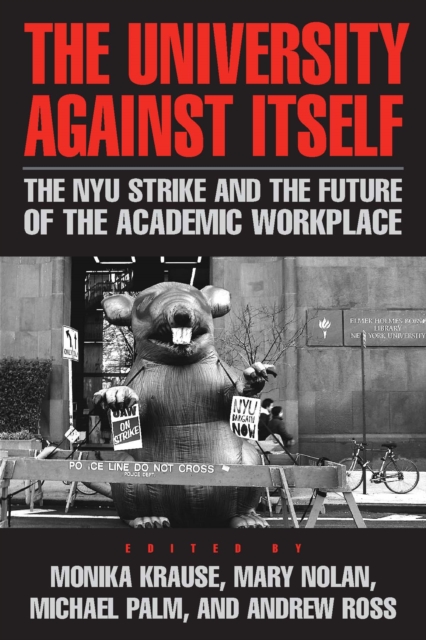 The University Against Itself : The NYU Strike and the Future of the Academic Workplace, Hardback Book