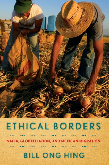 Ethical Borders : NAFTA, Globalization, and Mexican Migration, Hardback Book