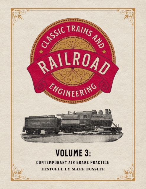 Classic Trains and Railroad Engineering Volume 3 : Contemporary Air Brake Practice, Paperback / softback Book