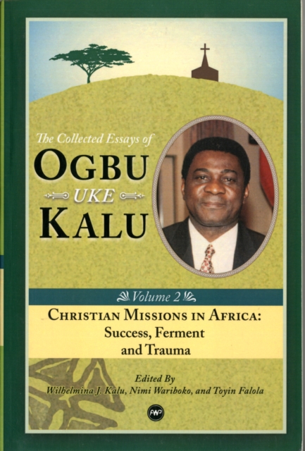 Christian Missions In Africa : Mission, Ferment and Trauma: The Collected Essays of Ogbu Uke Kalu Vol. II, Paperback / softback Book