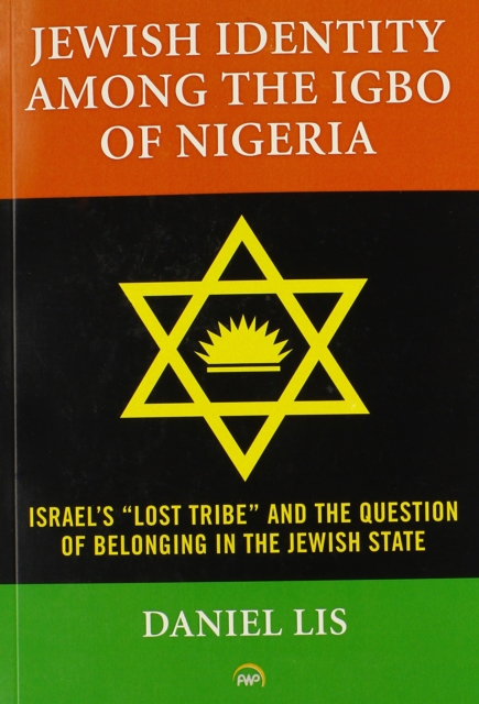 Jewish Identity Among The Igbo Of Nigeria, Israel's 'lost Tribe' And The Question Of Belonging In The Jewish State, Paperback / softback Book