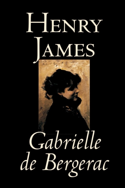 Gabrielle de Bergerac by Henry James, Fiction, Classics, Literary, Paperback / softback Book