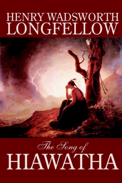 The Song of Hiawatha by Henry Wadsworth Longfellow, Fiction, Classics, Literary, Paperback / softback Book
