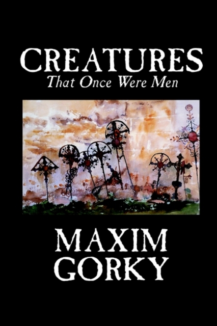 Creatures That Once Were Men by Maxim Gorky, Fiction, Christian, Hardback Book