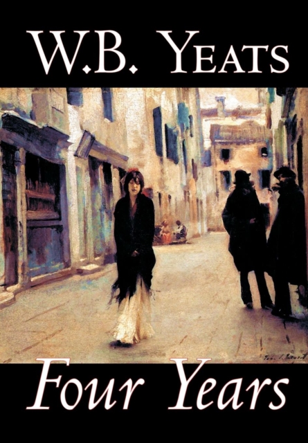 Four Years by W.B.Yeats, Fiction, Fantasy, Literary, Fairy Tales, Folk Tales, Legends & Mythology, Hardback Book