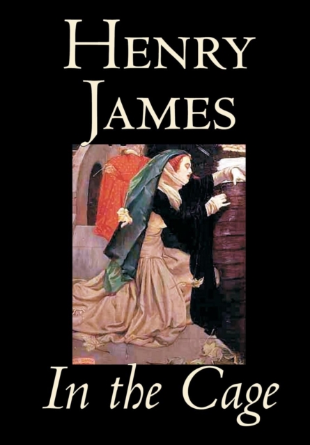 In the Cage by Henry James, Fiction, Classics, Literary, Hardback Book