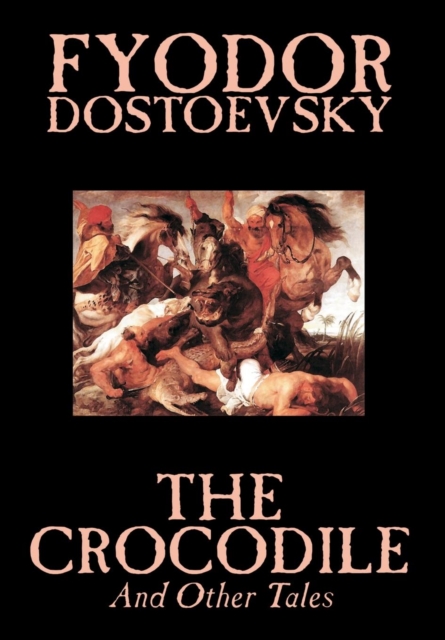 The Crocodile and Other Tales by Fyodor Mikhailovich Dostoevsky, Fiction, Literary, Hardback Book