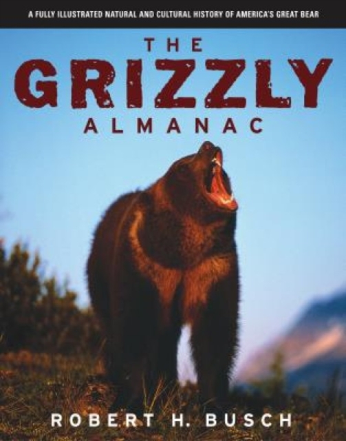 Grizzly Almanac : A Fully Illustrated Natural And Cultural History Of America's Great Bear, Paperback / softback Book