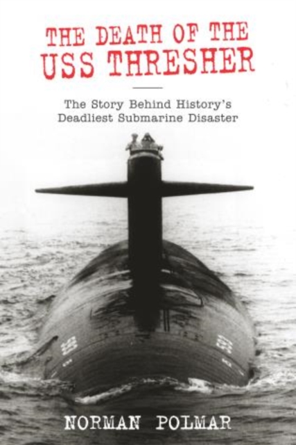 Death of the USS Thresher : The Story Behind History's Deadliest Submarine Disaster, Paperback / softback Book