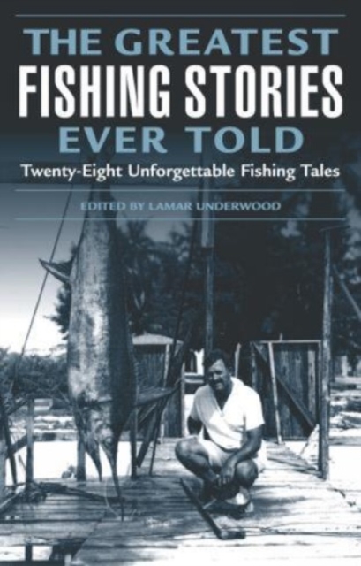 Greatest Fishing Stories Ever Told : Twenty-Eight Unforgettable Fishing Tales, Paperback / softback Book