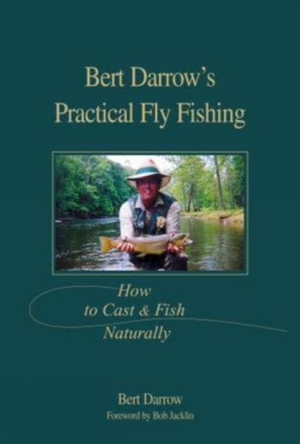Bert Darrow's Practical Fly Fishing : How To Cast And Fish Naturally, Hardback Book