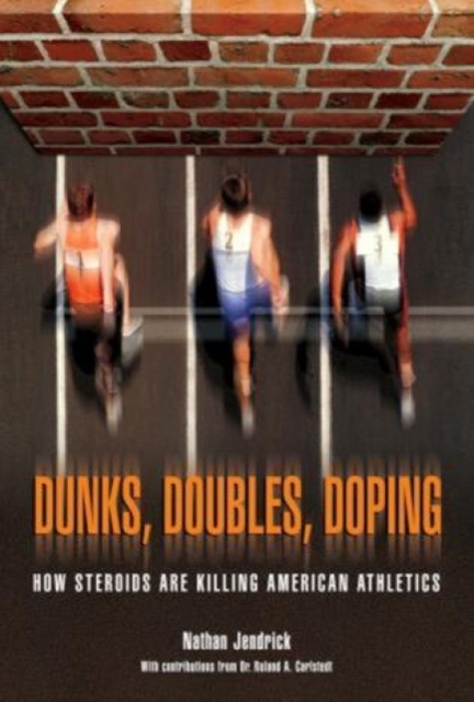 Dunks, Doubles, Doping : How Steroids Are Killing American Athletics, Hardback Book