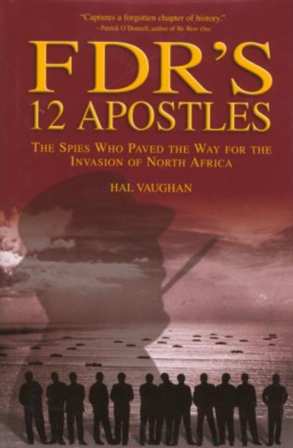 FDR's 12 Apostles : The Spies Who Paved The Way For The Invasion Of North Africa, Hardback Book