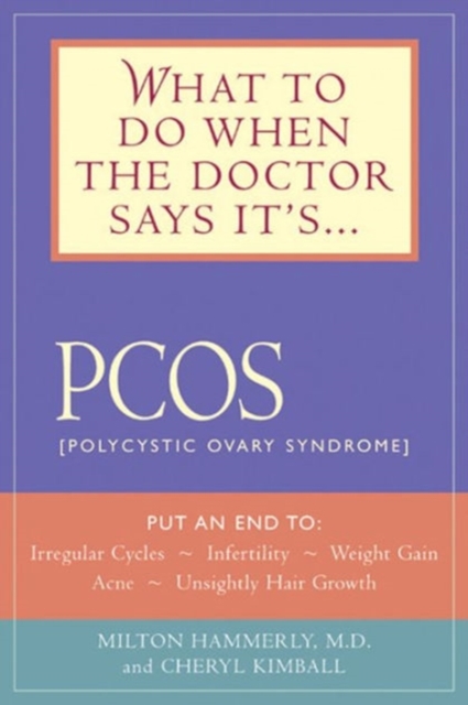 What to Do When the Doctor Says it's Pcos : Put an End to Irregular Cycles, Infertility, Weight Gain, Acne, and Unsightly Hair Growth, Paperback / softback Book