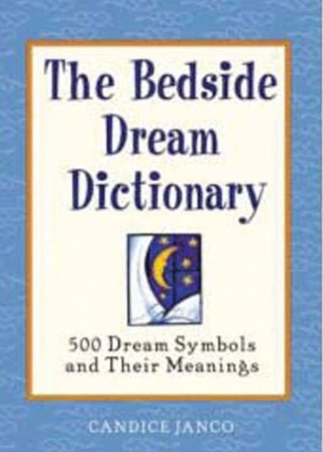 The Bedside Dream Dictionary : 500 Dream Symbols and Their Meanings, Paperback / softback Book