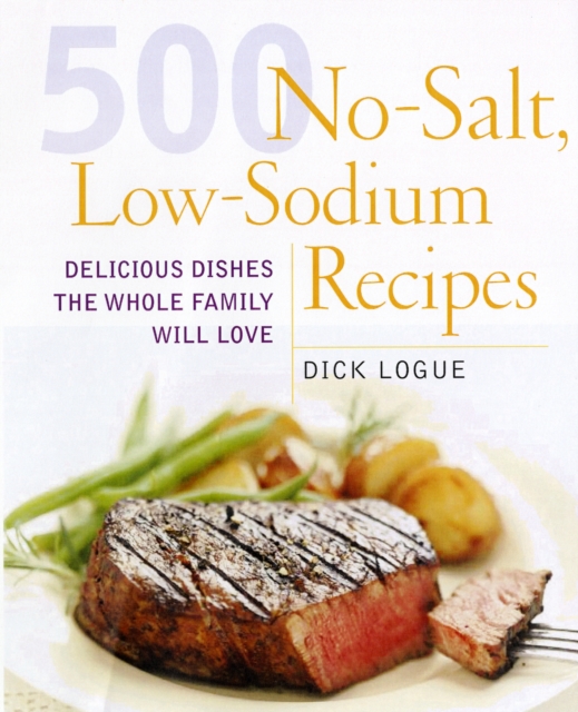 500 Low Sodium Recipes : Lose the Salt, Not the Flavor in Meals the Whole Family Will Love, Paperback / softback Book