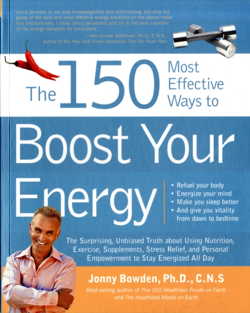 The 150 Most Effective Ways to Boost Your Energy : The Surprising, Unbiased Truth About Using Nutrition, Exercise, Supplements, Stress Relief, and Personal Empowerment to Stay Energized All Day, Paperback Book