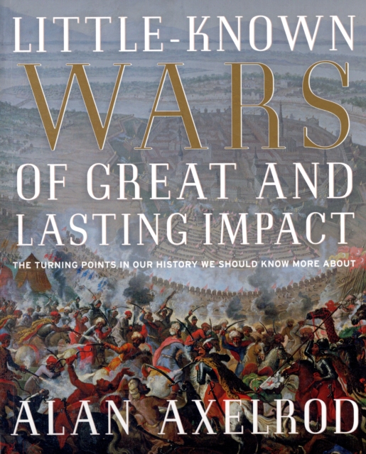 Little-Known Wars of Great and Lasting Impact : The Turning Points in Our History We Should Know More About, Paperback / softback Book