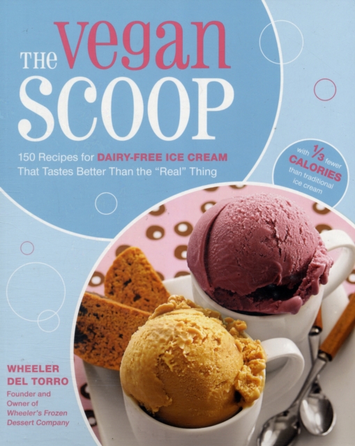 The Vegan Scoop : 150 Recipes for Dairy-Free Ice Cream That Tastes Better Than the Real Thing, Paperback / softback Book