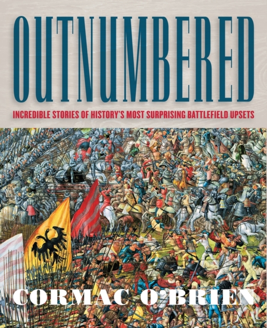 Outnumbered : Incredible Stories of History's Most Surprising Battlefield Upsets, Paperback / softback Book