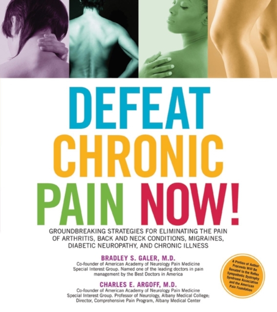Defeat Chronic Pain Now! : Groundbreaking Strategies for Eliminating the Pain of Arthritis, Back and Neck Conditions, Migraines, Diabetic Neuropathy, and Chronic Illness, Paperback / softback Book