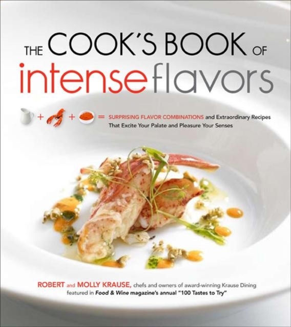 The Cook's Book of Intense Flavors : 101 Surprising Flavor Combinations and Extraordinary Recipes That Excite Your Palate and Pleasure Your Senses, Hardback Book