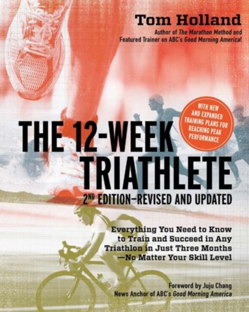 The 12 Week Triathlete, 2nd Edition-Revised and Updated : Everything You Need to Know to Train and Succeed in Any Triathlon in Just Three Months - No Matter Your Skill Level, Paperback / softback Book