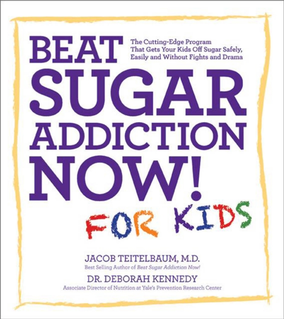 Beat Sugar Addiction Now! for Kids : The Cutting-Edge Program That Gets Kids off Sugar Safely, Easily, and without Fights and Drama, Paperback / softback Book