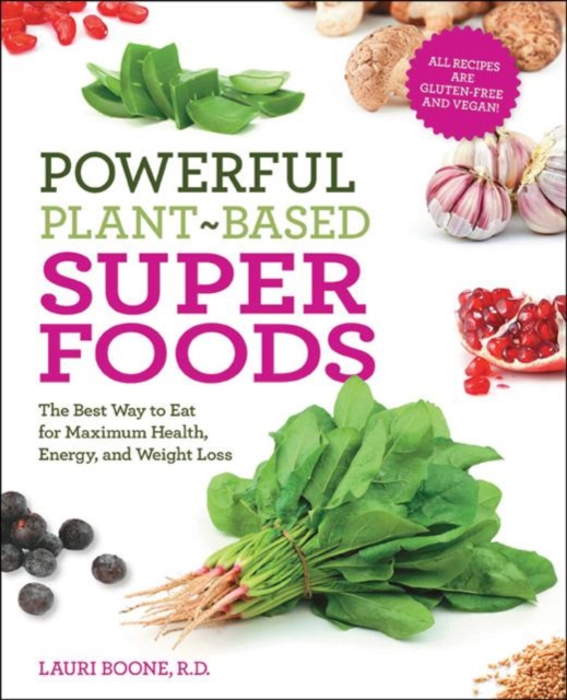 Powerful Plant-Based Superfoods : The Best Way to Eat for Maximum Health, Energy, and Weight Loss, Paperback / softback Book