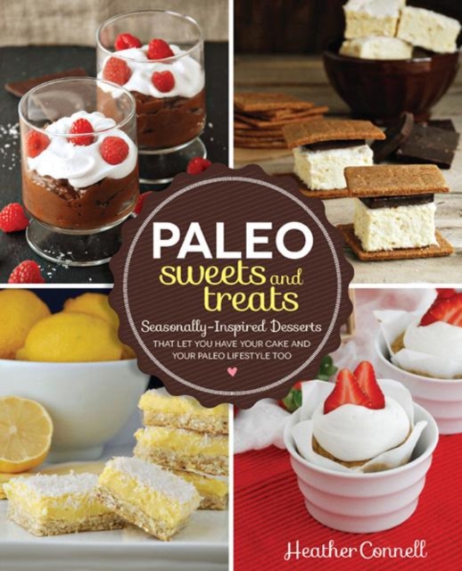Paleo Sweets and Treats : Seasonally Inspired Desserts that Let You Have Your Cake and Your Paleo Lifestyle, Too, Paperback / softback Book