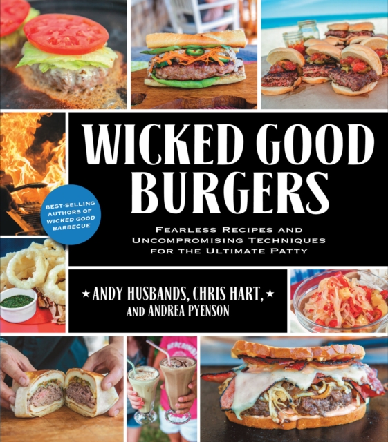 Wicked Good Burgers : Fearless Recipes and Uncompromising Techniques for the Ultimate Patty, Paperback / softback Book