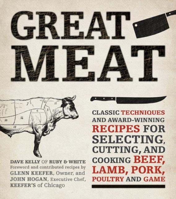 Great Meat : Classic Techniques and Award-Winning Recipes for Selecting, Cutting, and Cooking Beef, Lamb, Pork, Poultry, and Game, Paperback / softback Book