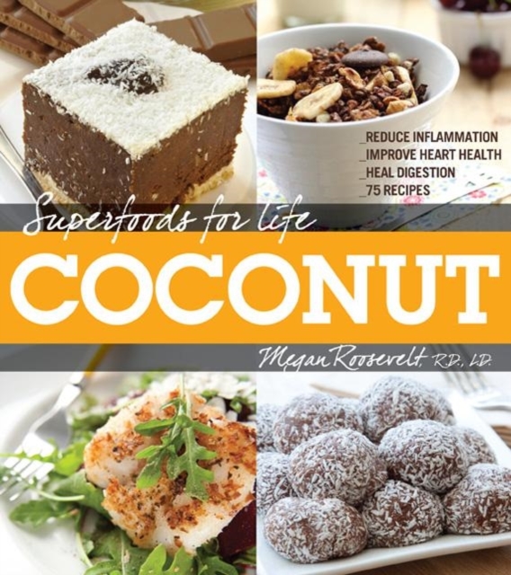 Superfoods for Life, Coconut : - Reduce Inflammation - Improve Heart Health - Heal Digestion - 75 Recipes, Paperback / softback Book