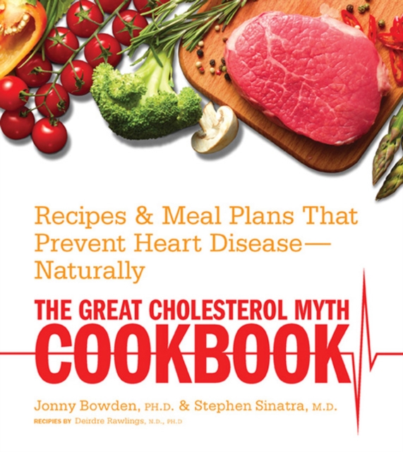 The Great Cholesterol Myth Cookbook : Recipes and Meal Plans That Prevent Heart Disease--Naturally, Paperback / softback Book