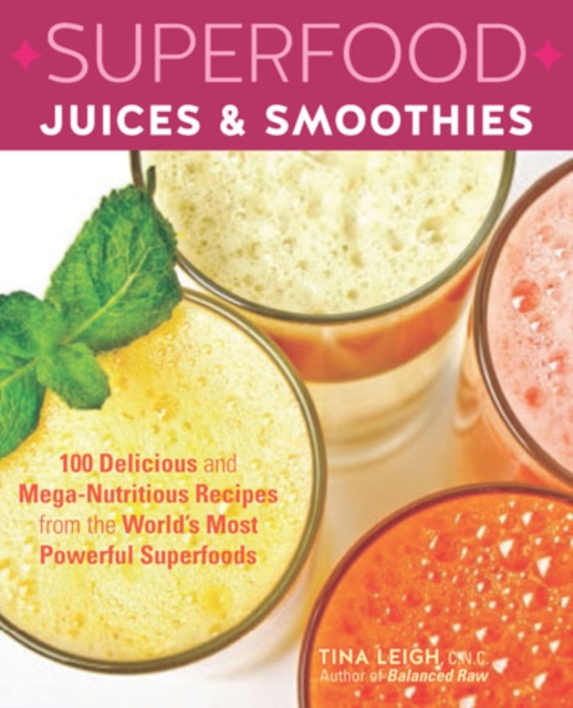 Superfood Juices & Smoothies : 100 Delicious and Mega-Nutritious Recipes from the World's Most Powerful Superfoods, Paperback / softback Book
