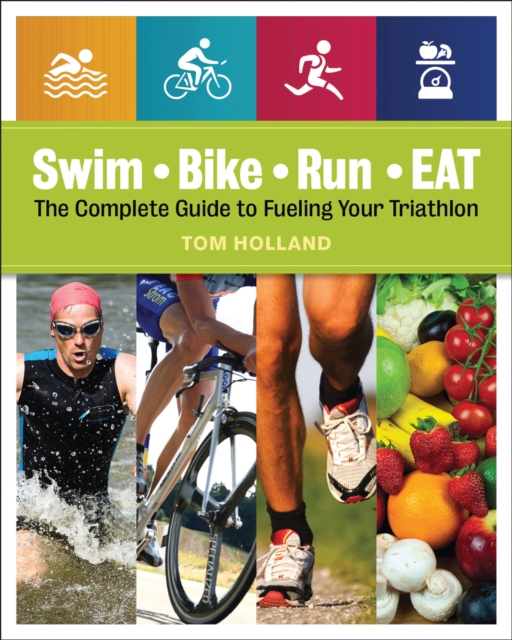 Swim, Bike, Run, Eat : The Complete Guide to Fueling Your Triathlon, Paperback / softback Book