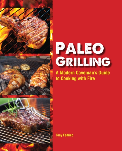 Paleo Grilling : A Modern Caveman's Guide to Cooking with Fire, Paperback / softback Book