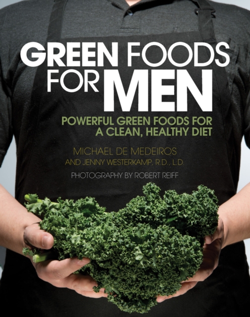 Green Foods for Men : Powerful Foods for a Clean, Healthy Diet, Paperback / softback Book