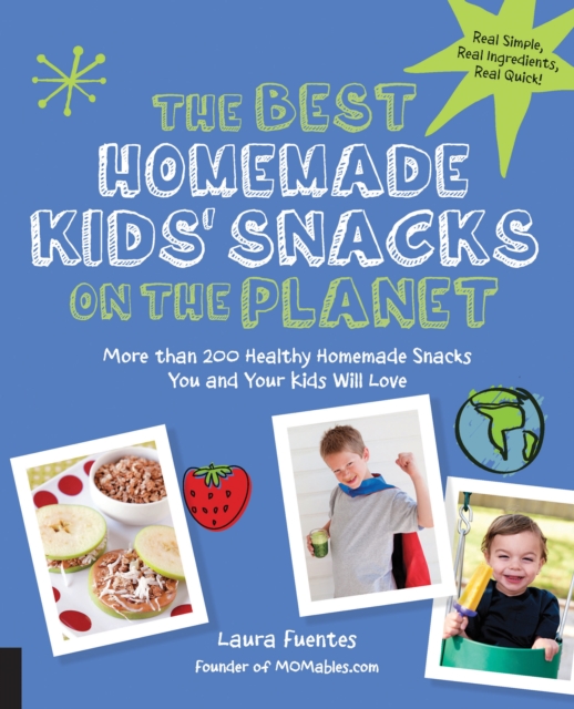 The Best Homemade Kids' Snacks on the Planet : More than 200 Healthy Homemade Snacks You and Your Kids Will Love, Paperback / softback Book