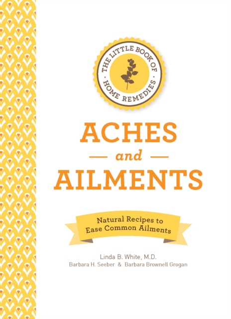 The Little Book of Home Remedies, Aches and Ailments : Natural Recipes to Ease Common Ailments, Hardback Book
