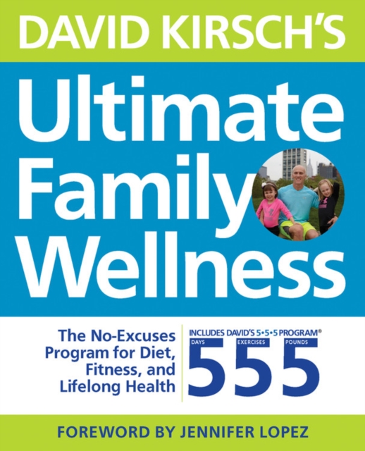 David Kirsch's Ultimate Family Wellness : The No Excuses Program for Diet, Exercise and Lifelong Health, Paperback / softback Book