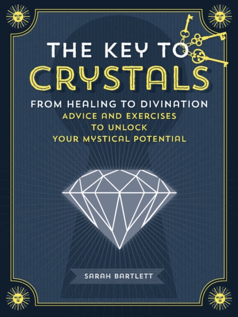 Key to Crystals : From Healing to Divination: Advice and Excersises to Unlock Your Mysitcal Potential, Hardback Book