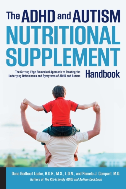 The ADHD and Autism Nutritional Supplement Handbook : The Cutting-Edge Biomedical Approach to Treating the Underlying Deficiencies and Symptoms of ADHD and Autism, Paperback / softback Book